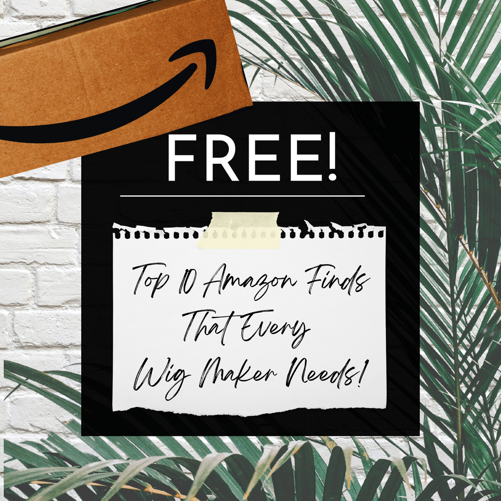 Top 10 Amazon Finds that Every Wig Maker Needs!